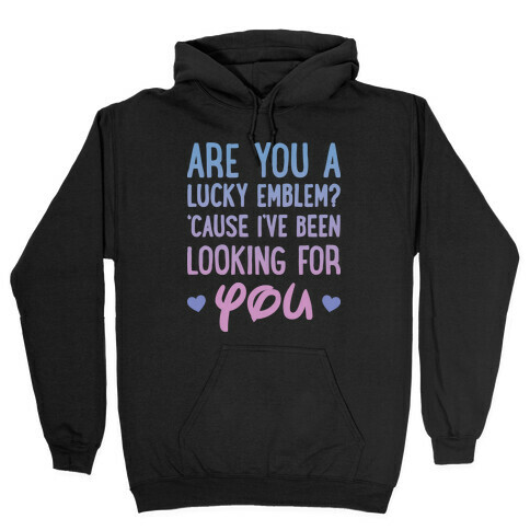 Are You A Lucky Emblem? 'Cause I've Been Looking For You Hooded Sweatshirt