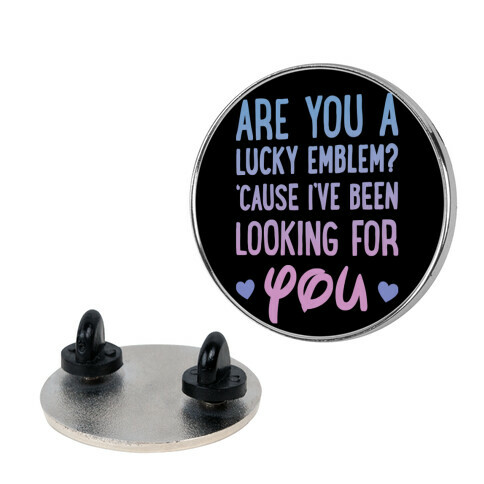 Are You A Lucky Emblem? 'Cause I've Been Looking For You Pin