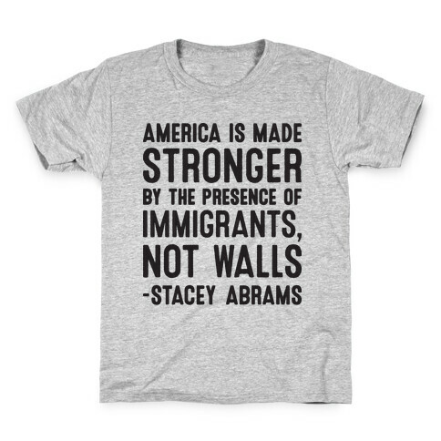 America Is Made Stronger By The Presence of Immigrants, Not Walls - Stacey Abrams Quote Kids T-Shirt