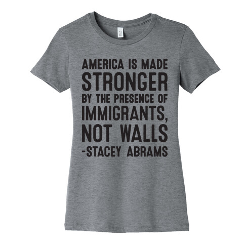 America Is Made Stronger By The Presence of Immigrants, Not Walls - Stacey Abrams Quote Womens T-Shirt
