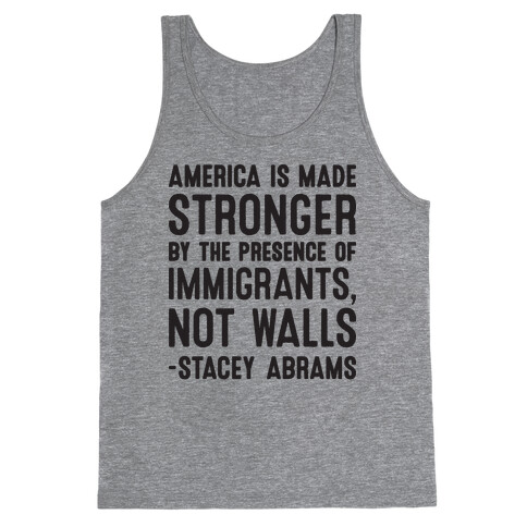 America Is Made Stronger By The Presence of Immigrants, Not Walls - Stacey Abrams Quote Tank Top