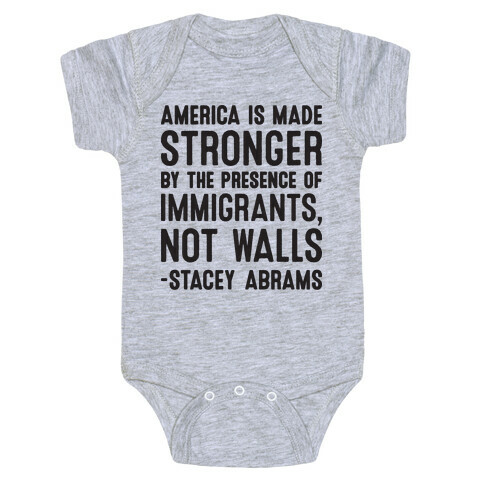 America Is Made Stronger By The Presence of Immigrants, Not Walls - Stacey Abrams Quote Baby One-Piece