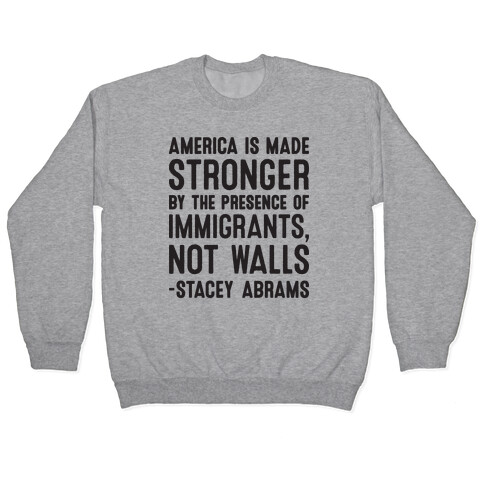 America Is Made Stronger By The Presence of Immigrants, Not Walls - Stacey Abrams Quote Pullover