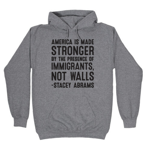 America Is Made Stronger By The Presence of Immigrants, Not Walls - Stacey Abrams Quote Hooded Sweatshirt