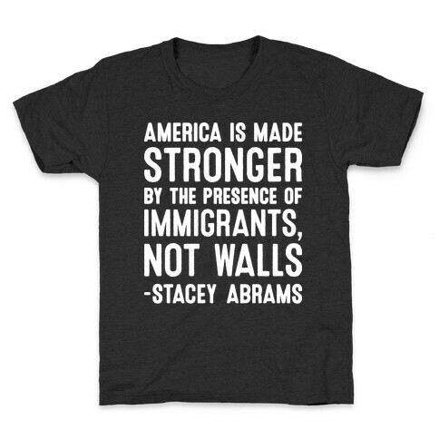 America Is Made Stronger By The Presence of Immigrants, Not Walls - Stacey Abrams Quote Kids T-Shirt