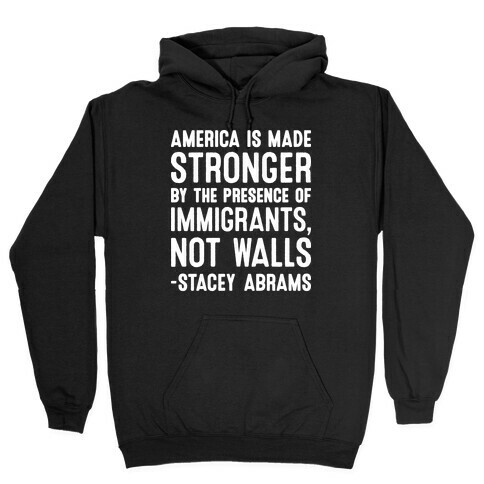 America Is Made Stronger By The Presence of Immigrants, Not Walls - Stacey Abrams Quote Hooded Sweatshirt