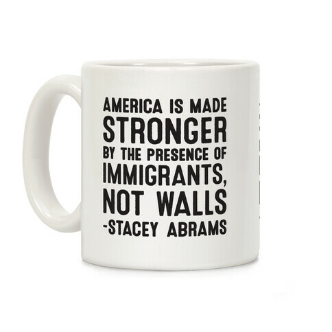 America Is Made Stronger By The Presence of Immigrants, Not Walls - Stacey Abrams Quote Coffee Mug