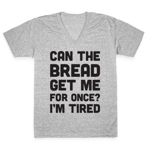 Can The Bread Get Me For Once? I'm Tired V-Neck Tee Shirt