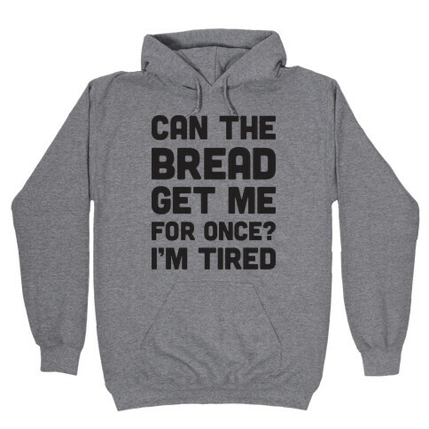 Can The Bread Get Me For Once? I'm Tired Hooded Sweatshirt