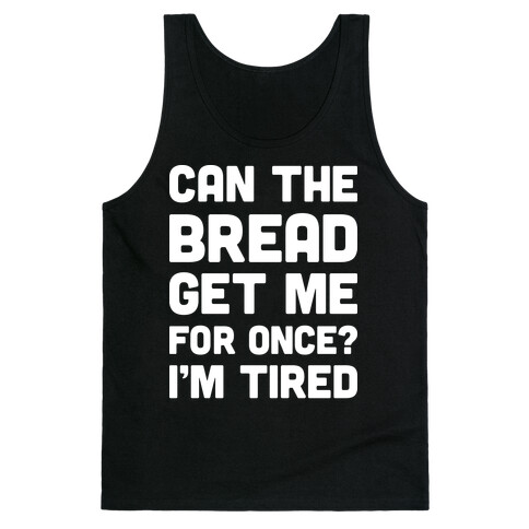 Can The Bread Get Me For Once? I'm Tired Tank Top