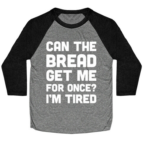 Can The Bread Get Me For Once? I'm Tired Baseball Tee