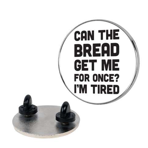 Can The Bread Get Me For Once? I'm Tired Pin