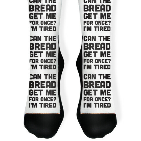 Can The Bread Get Me For Once? I'm Tired Sock