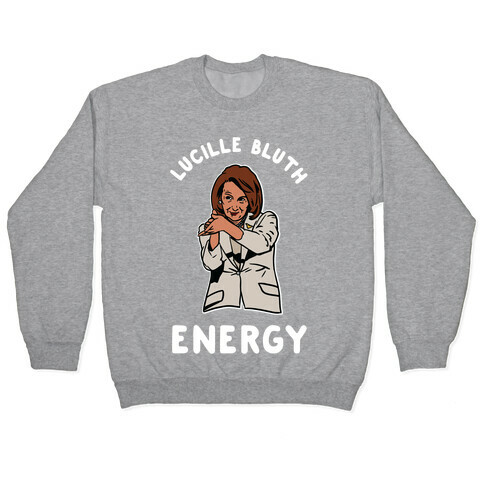 Lucille Bluth Energy Nancy Pelosi Clap Pullover