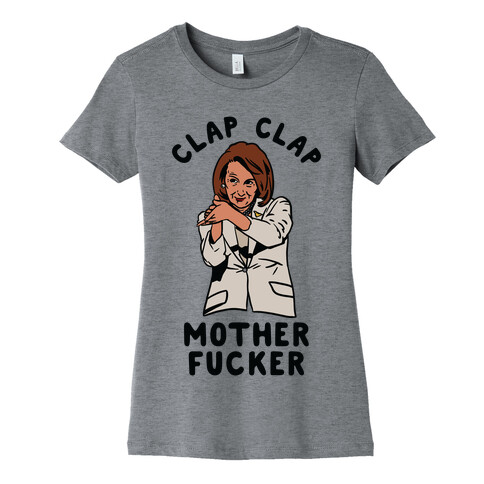 Clap Clap Mother F***er Nancy Pelosi Clap Womens T-Shirt