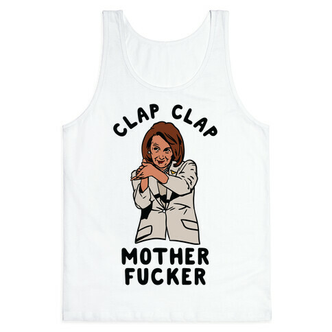 Clap Clap Mother F***er Nancy Pelosi Clap Tank Top