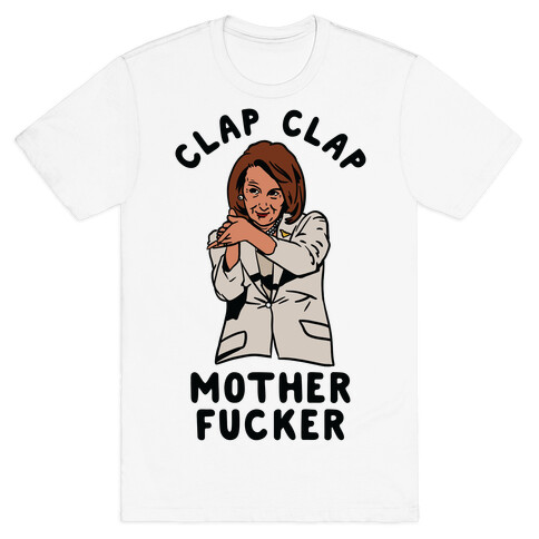 Clap Clap Mother F***er Nancy Pelosi Clap T-Shirt
