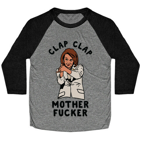 Clap Clap Mother F***er Nancy Pelosi Clap Baseball Tee