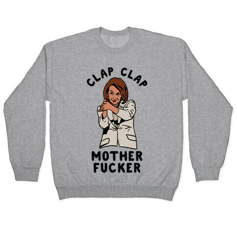 Clap Clap Mother F***er Nancy Pelosi Clap Pullover