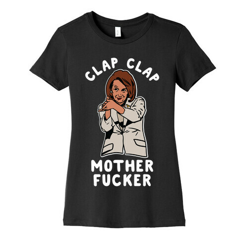 Clap Clap Mother F***er Nancy Pelosi Clap Womens T-Shirt