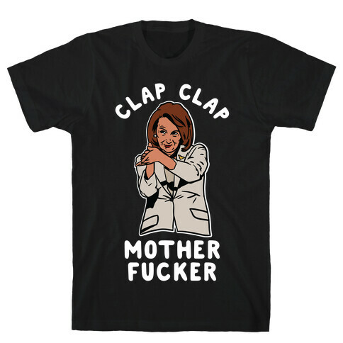 Clap Clap Mother F***er Nancy Pelosi Clap T-Shirt