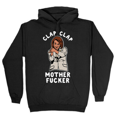 Clap Clap Mother F***er Nancy Pelosi Clap Hooded Sweatshirt