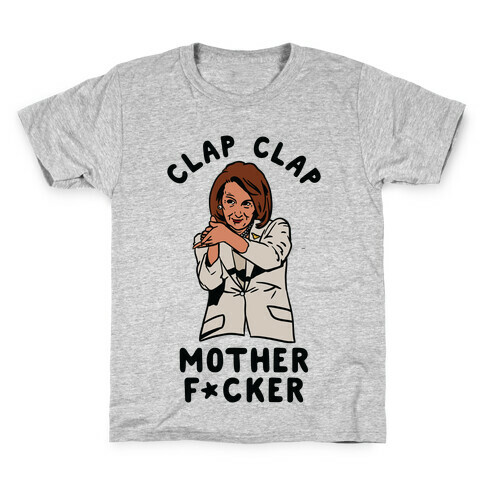 Clap Clap Mother F*cker Nancy Pelosi Clap Kids T-Shirt
