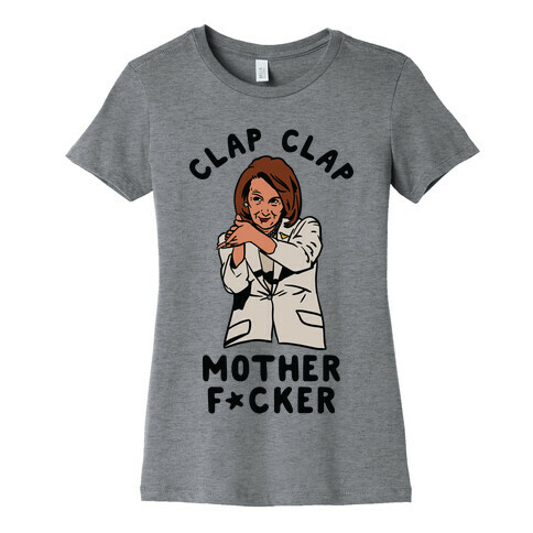 Clap Clap Mother F*cker Nancy Pelosi Clap Womens T-Shirt