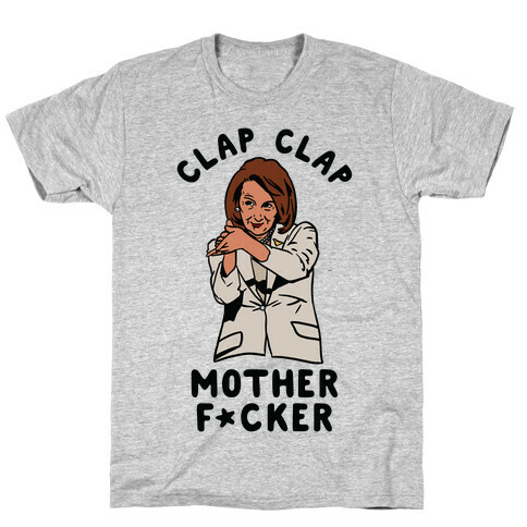 Clap Clap Mother F*cker Nancy Pelosi Clap T-Shirt