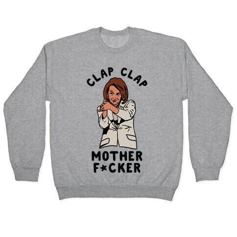 Clap Clap Mother F*cker Nancy Pelosi Clap Pullover