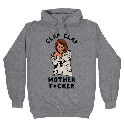 Clap Clap Mother F*cker Nancy Pelosi Clap Hooded Sweatshirt