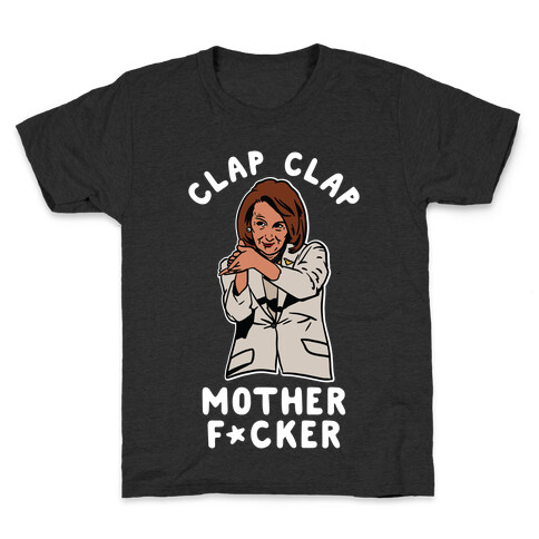 Clap Clap Mother F*cker Nancy Pelosi Clap Kids T-Shirt