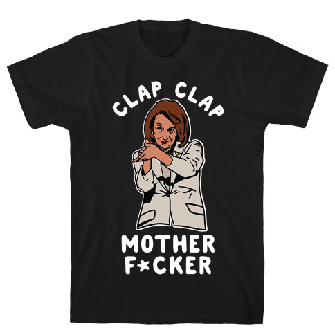 Clap Clap Mother F*cker Nancy Pelosi Clap T-Shirt