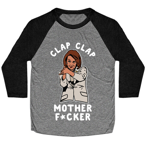 Clap Clap Mother F*cker Nancy Pelosi Clap Baseball Tee