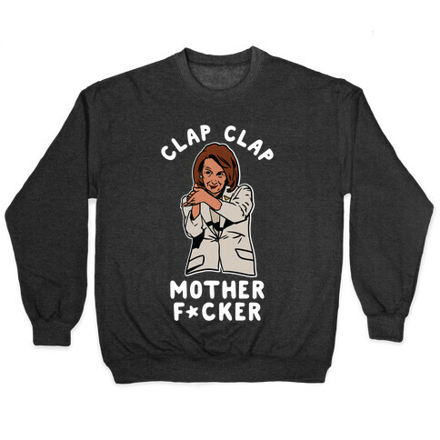 Clap Clap Mother F*cker Nancy Pelosi Clap Pullover