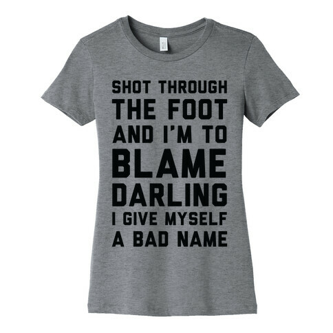 Shot Through The Foot And I'm To Blame Darling I Give Myself a Bad Name Womens T-Shirt