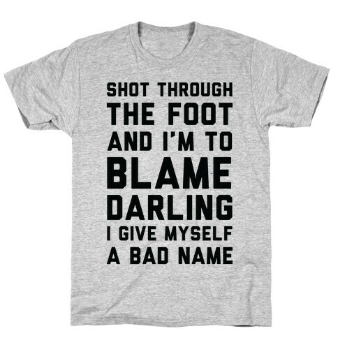 Shot Through The Foot And I'm To Blame Darling I Give Myself a Bad Name T-Shirt