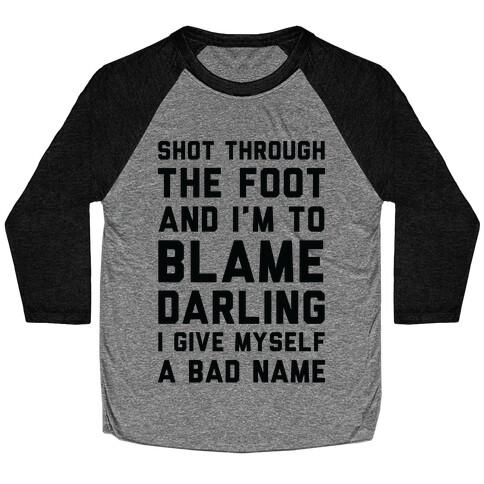 Shot Through The Foot And I'm To Blame Darling I Give Myself a Bad Name Baseball Tee