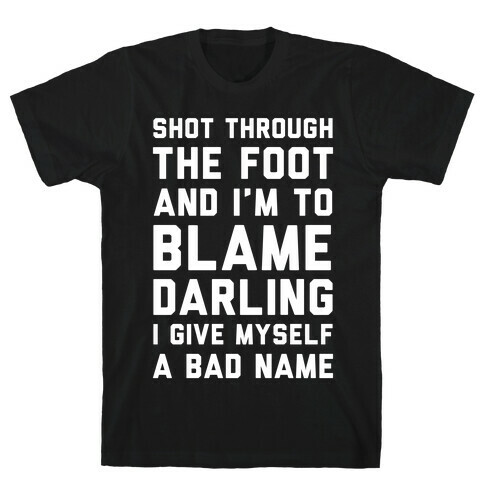 Shot Through The Foot And I'm To Blame Darling I Give Myself a Bad Name T-Shirt