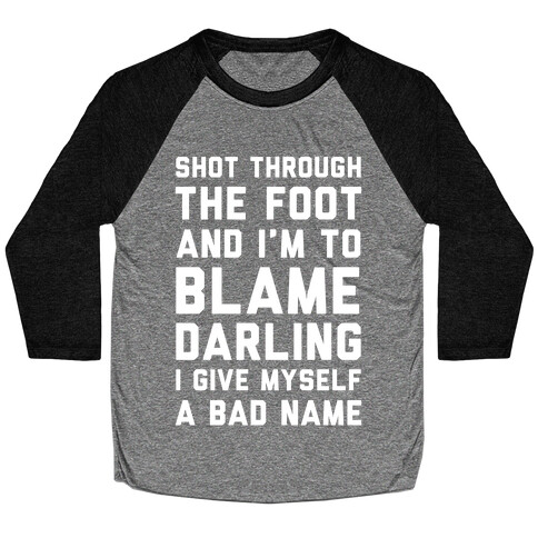 Shot Through The Foot And I'm To Blame Darling I Give Myself a Bad Name Baseball Tee