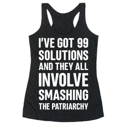 I've Got 99 Solutions And They All Involve Smashing The Patriarchy Racerback Tank Top