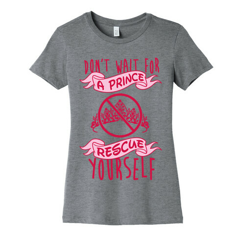 Don't Wait For A Prince Rescue Yourself Womens T-Shirt