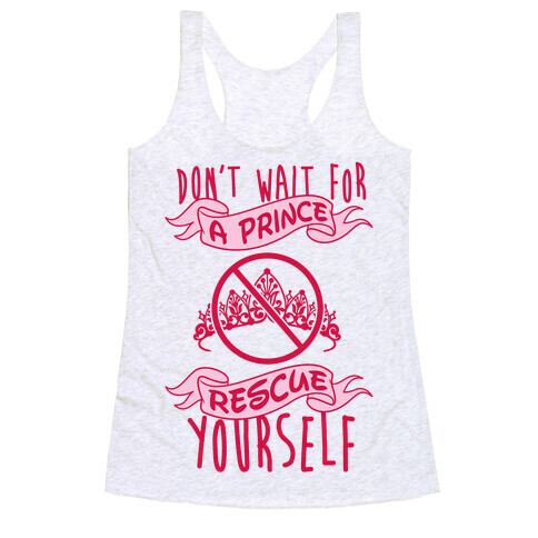 Don't Wait For A Prince Rescue Yourself Racerback Tank Top
