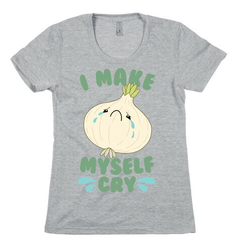 I Make Myself Cry Womens T-Shirt