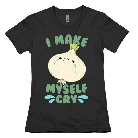 I Make Myself Cry Womens T-Shirt