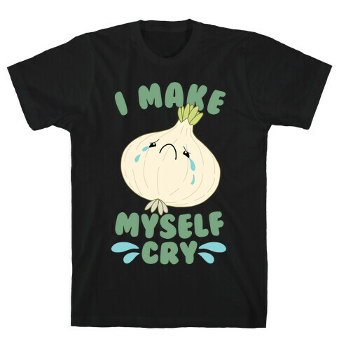 I Make Myself Cry T-Shirt