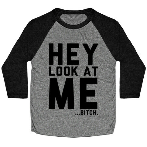 Hey, Look at Me... Bitch Baseball Tee