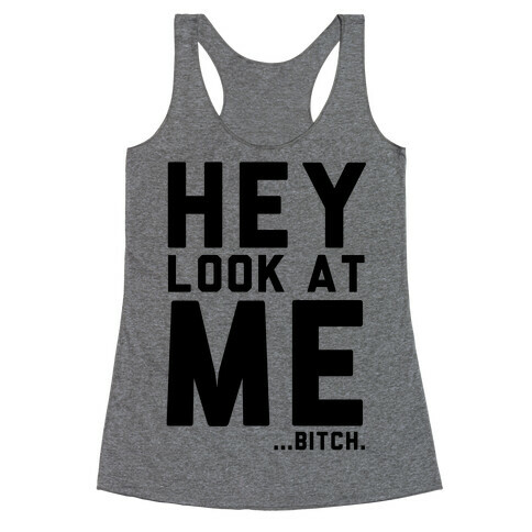 Hey, Look at Me... Bitch Racerback Tank Top