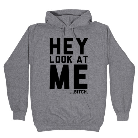 Hey, Look at Me... Bitch Hooded Sweatshirt