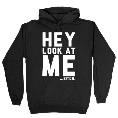 Hey, Look at Me... Bitch Hooded Sweatshirt